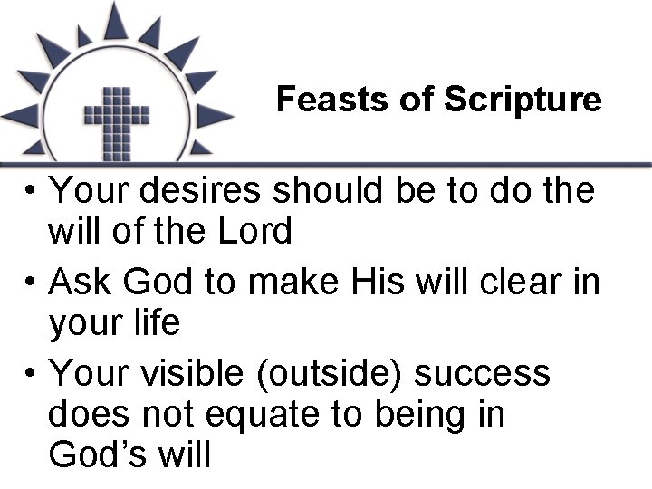 Feasts of Scripture • Your desires should be to do the will of the