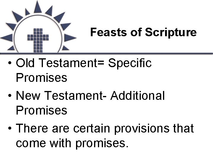 Feasts of Scripture • Old Testament= Specific Promises • New Testament- Additional Promises •