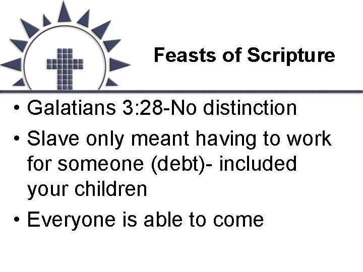 Feasts of Scripture • Galatians 3: 28 -No distinction • Slave only meant having
