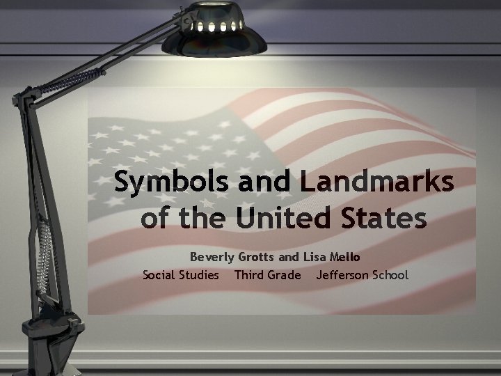 Symbols and Landmarks of the United States Beverly Grotts and Lisa Mello Social Studies