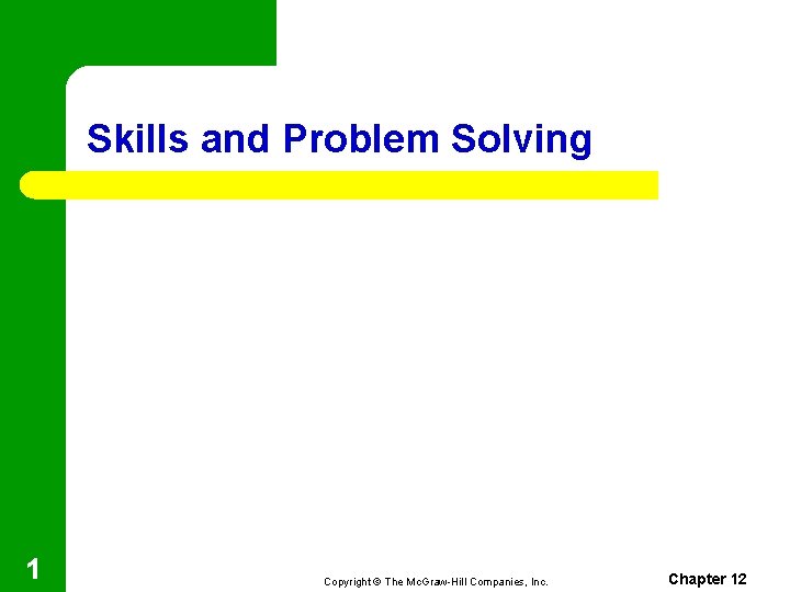Skills and Problem Solving 1 Copyright © The Mc. Graw-Hill Companies, Inc. Chapter 12