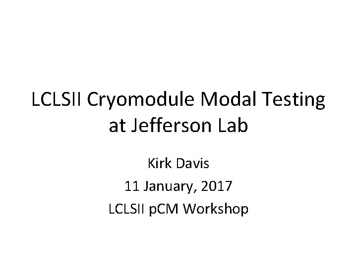 LCLSII Cryomodule Modal Testing at Jefferson Lab Kirk Davis 11 January, 2017 LCLSII p.