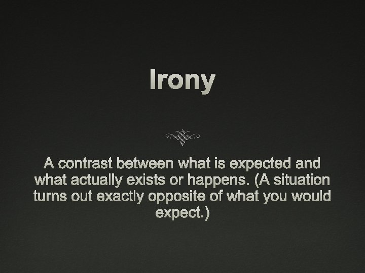Irony A contrast between what is expected and what actually exists or happens. (A