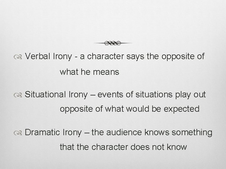  Verbal Irony - a character says the opposite of what he means Situational