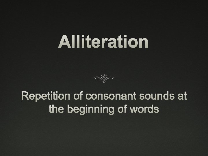 Alliteration Repetition of consonant sounds at the beginning of words 