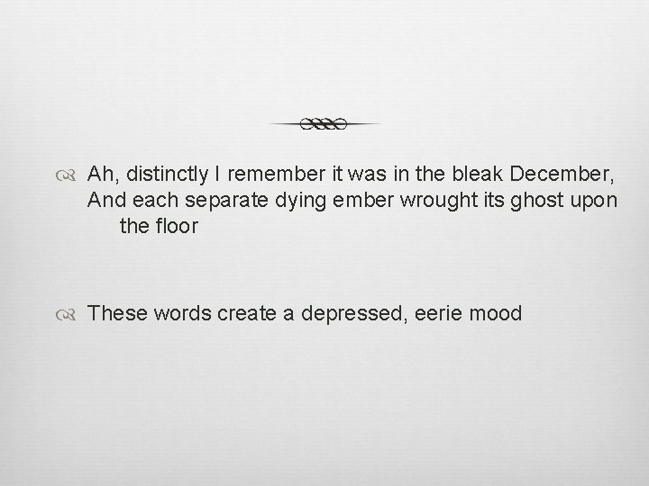  Ah, distinctly I remember it was in the bleak December, And each separate