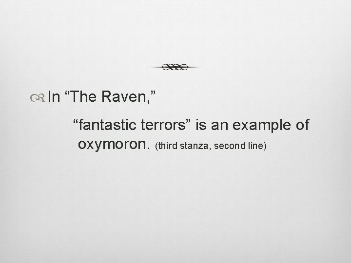  In “The Raven, ” “fantastic terrors” is an example of oxymoron. (third stanza,