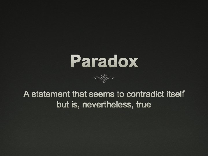 Paradox A statement that seems to contradict itself but is, nevertheless, true 