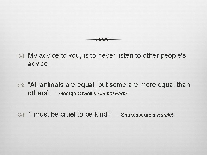 My advice to you, is to never listen to other people's advice. “All