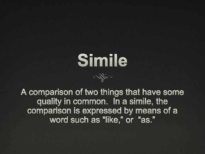 Simile A comparison of two things that have some quality in common. In a