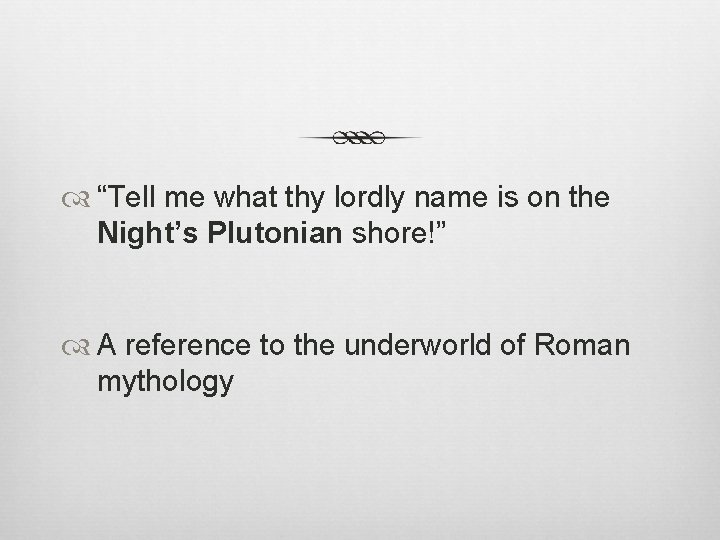  “Tell me what thy lordly name is on the Night’s Plutonian shore!” A