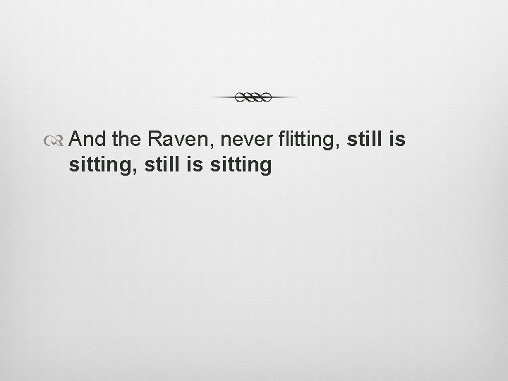  And the Raven, never flitting, still is sitting 