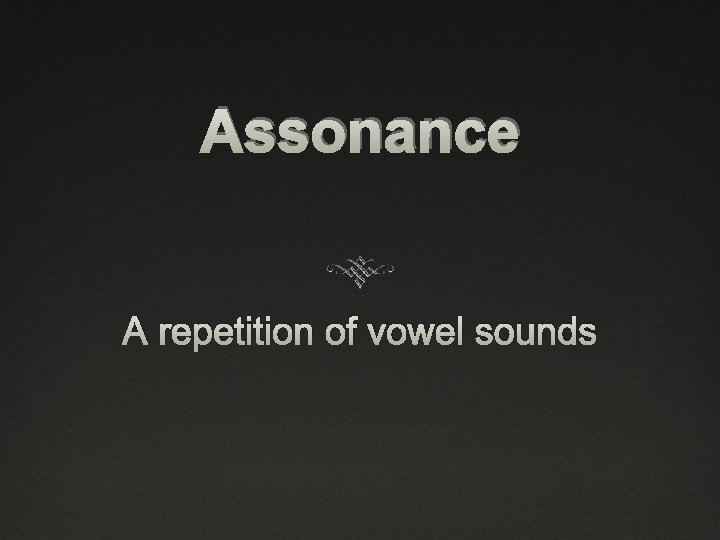 Assonance A repetition of vowel sounds 