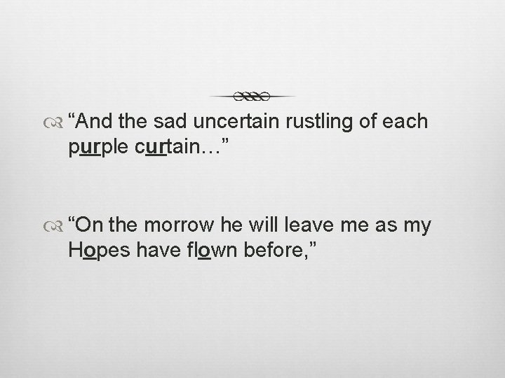  “And the sad uncertain rustling of each purple curtain…” “On the morrow he