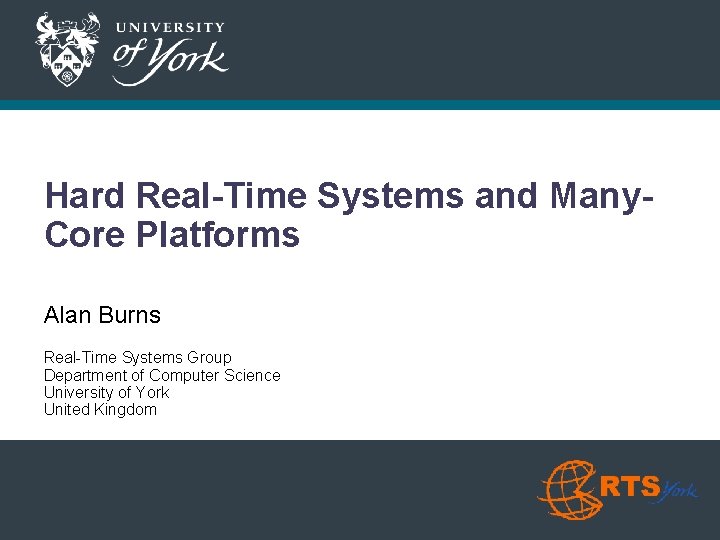 Alan Burns Hard Real-Time Systems and Many. Core Platforms Alan Burns Real-Time Systems Group