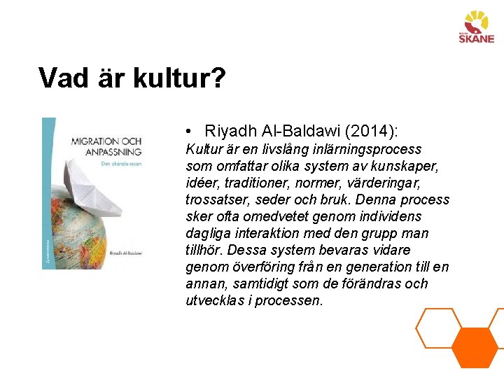 Vad är kultur? • Riyadh Al-Baldawi (2014): Kultur är en livslång inlärningsprocess som omfattar