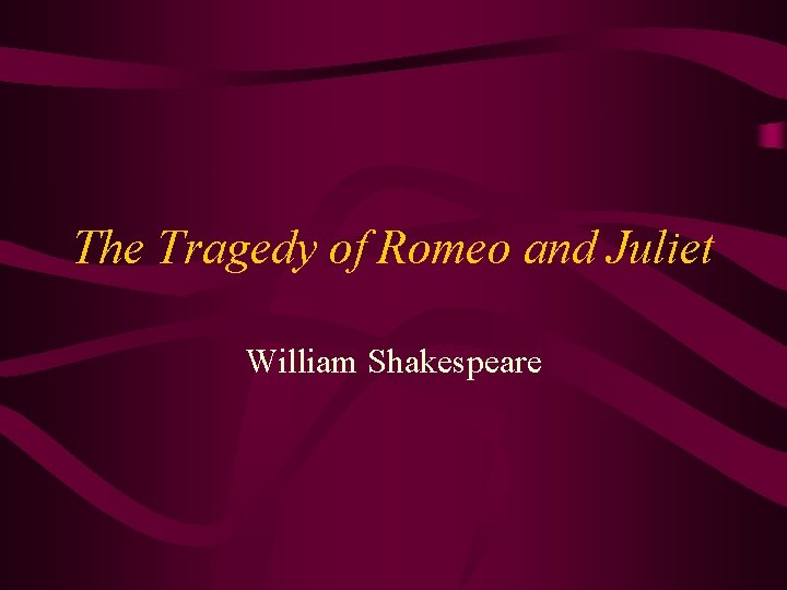 The Tragedy of Romeo and Juliet William Shakespeare 