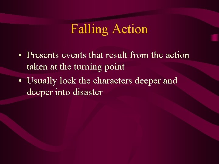 Falling Action • Presents events that result from the action taken at the turning