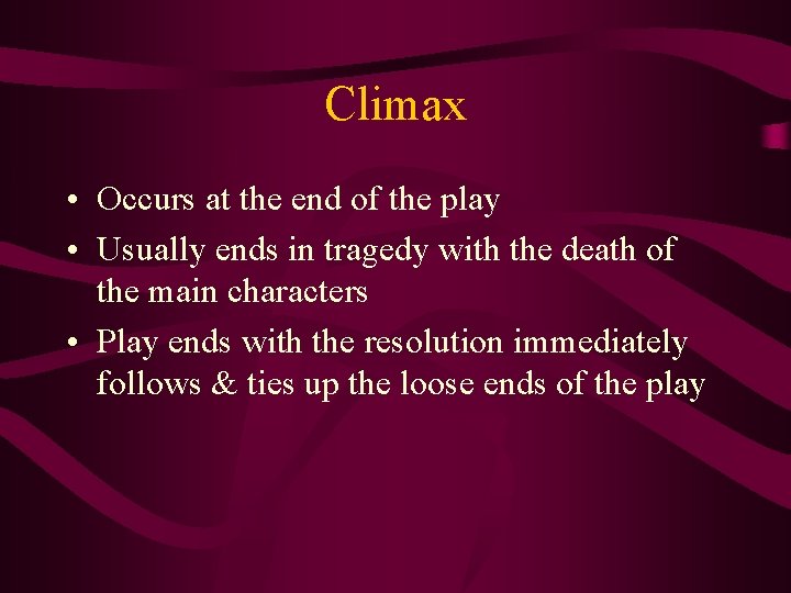 Climax • Occurs at the end of the play • Usually ends in tragedy