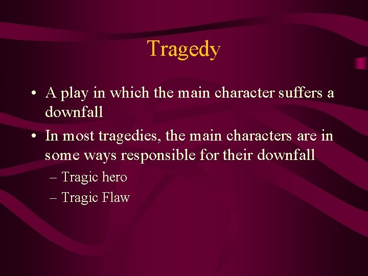 Tragedy • A play in which the main character suffers a downfall • In