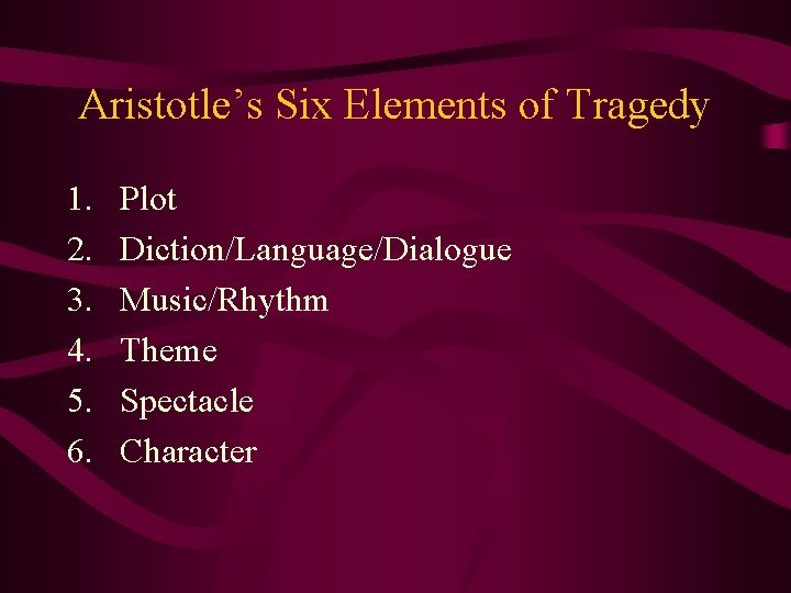 Aristotle’s Six Elements of Tragedy 1. 2. 3. 4. 5. 6. Plot Diction/Language/Dialogue Music/Rhythm