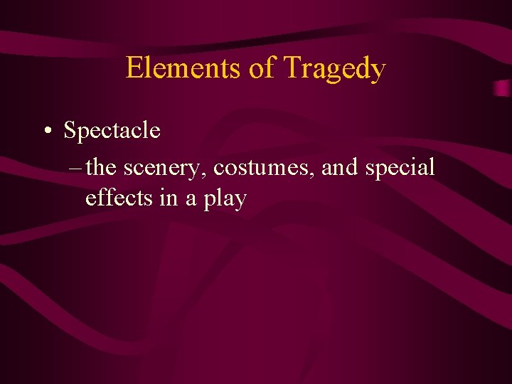 Elements of Tragedy • Spectacle – the scenery, costumes, and special effects in a