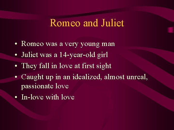 Romeo and Juliet • • Romeo was a very young man Juliet was a