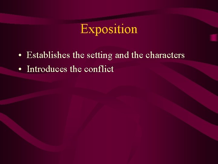 Exposition • Establishes the setting and the characters • Introduces the conflict 