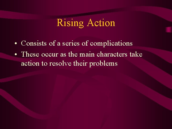 Rising Action • Consists of a series of complications • These occur as the