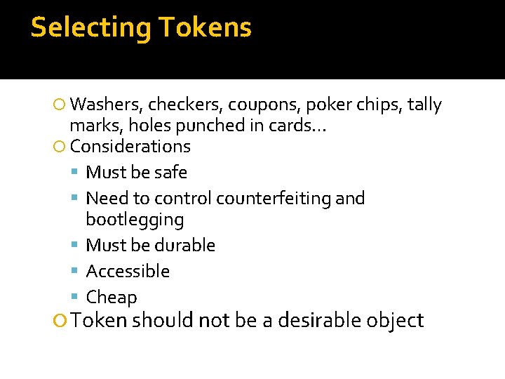 Selecting Tokens Washers, checkers, coupons, poker chips, tally marks, holes punched in cards… Considerations