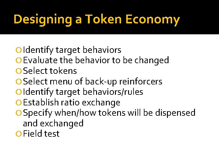 Designing a Token Economy Identify target behaviors Evaluate the behavior to be changed Select