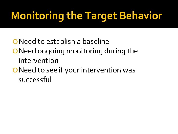 Monitoring the Target Behavior Need to establish a baseline Need ongoing monitoring during the
