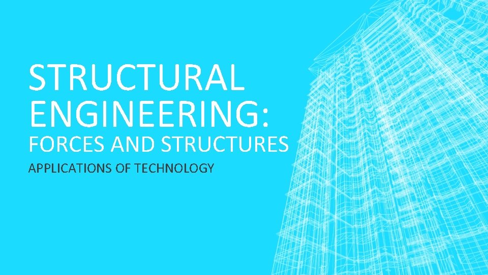 STRUCTURAL ENGINEERING: FORCES AND STRUCTURES APPLICATIONS OF TECHNOLOGY 