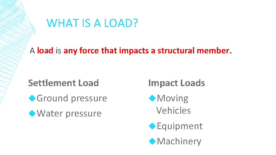 WHAT IS A LOAD? A load is any force that impacts a structural member.