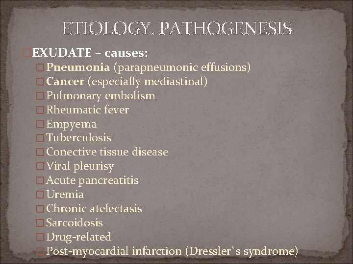 ETIOLOGY. PATHOGENESIS �EXUDATE – causes: � Pneumonia (parapneumonic effusions) � Cancer (especially mediastinal) �