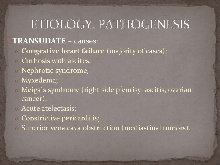 ETIOLOGY. PATHOGENESIS �TRANSUDATE – causes: o Congestive heart failure (majority of cases); o Cirrhosis