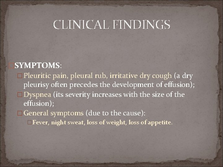 CLINICAL FINDINGS �SYMPTOMS: � Pleuritic pain, pleural rub, irritative dry cough (a dry pleurisy