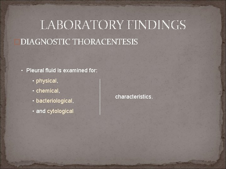 LABORATORY FINDINGS �DIAGNOSTIC THORACENTESIS • Pleural fluid is examined for: • physical, • chemical,