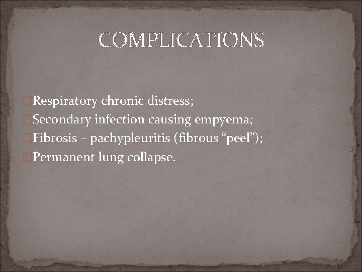 COMPLICATIONS �Respiratory chronic distress; �Secondary infection causing empyema; �Fibrosis – pachypleuritis (fibrous “peel”); �Permanent