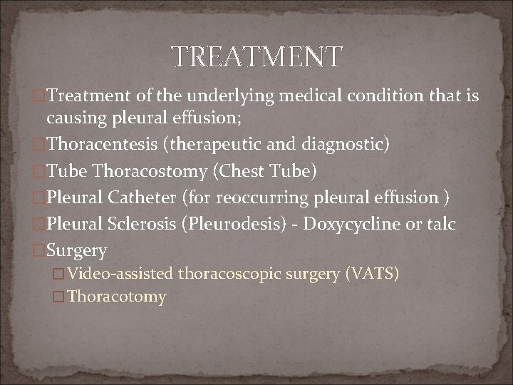 TREATMENT �Treatment of the underlying medical condition that is causing pleural effusion; �Thoracentesis (therapeutic