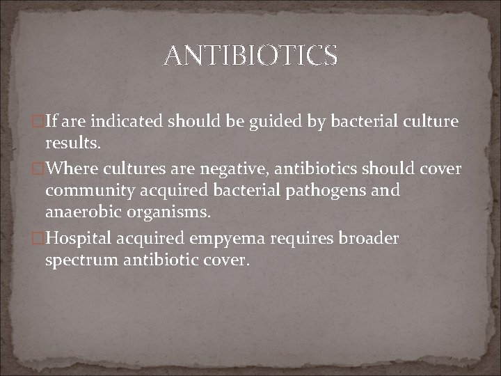 ANTIBIOTICS �If are indicated should be guided by bacterial culture results. �Where cultures are