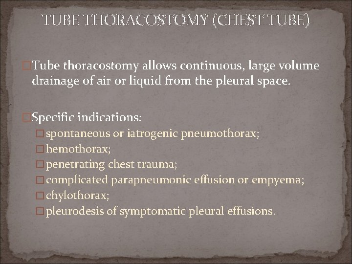 TUBE THORACOSTOMY (CHEST TUBE) �Tube thoracostomy allows continuous, large volume drainage of air or