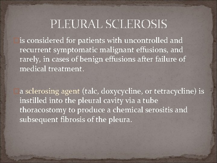 PLEURAL SCLEROSIS �is considered for patients with uncontrolled and recurrent symptomatic malignant effusions, and