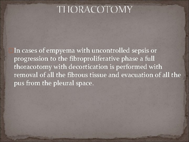 THORACOTOMY �In cases of empyema with uncontrolled sepsis or progression to the fibroproliferative phase