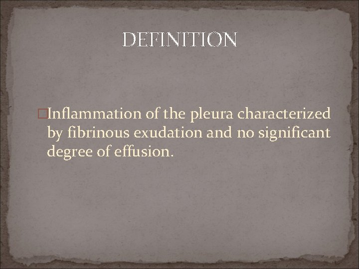 DEFINITION �Inflammation of the pleura characterized by fibrinous exudation and no significant degree of