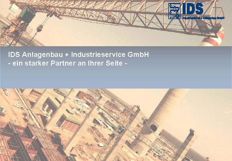 IDS Anlagenbau + Industrieservice Gmb. H - ein starker Partner an Ihrer Seite -