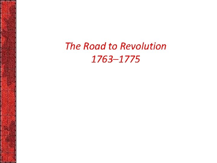The Road to Revolution 1763– 1775 