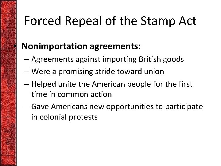 Forced Repeal of the Stamp Act • Nonimportation agreements: – Agreements against importing British