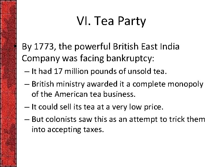 VI. Tea Party • By 1773, the powerful British East India Company was facing