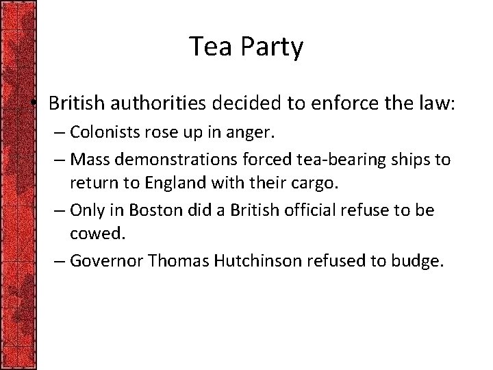 Tea Party • British authorities decided to enforce the law: – Colonists rose up